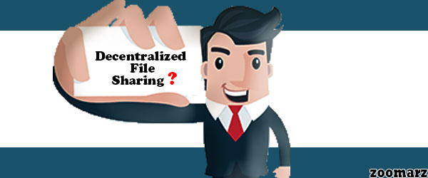 اشتراک گذاری غیرمتمرکز فایل یا Decentralized file sharing به چه معناست؟
