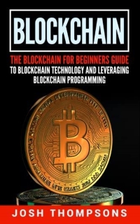 Blockchain: The blockchain for beginners guide to blockchain technology and leveraging blockchain programming
